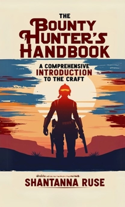 The Bounty Hunter's Handbook: A Comprehensive Introduction to the Craft, Shantanna Ruse - Paperback - 9798348536671