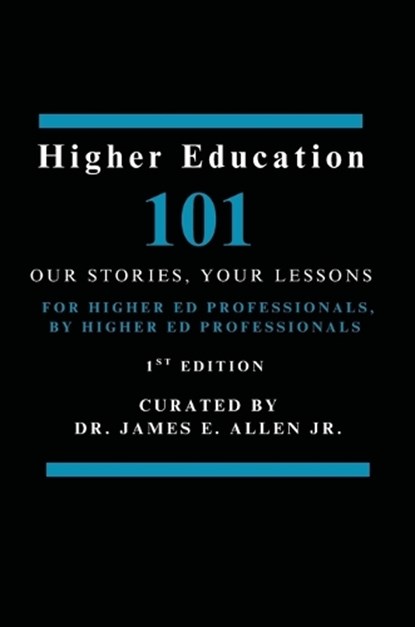 Higher Education 101: Our Stories, Your Lessons, James E. Allen - Paperback - 9798348540470