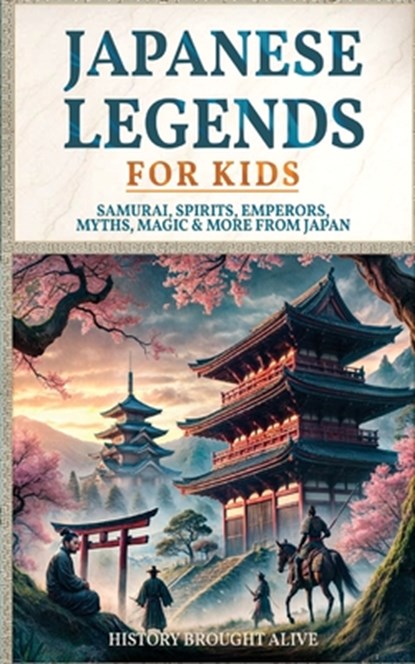 Japanese Legends For Kids: Samurai, Spirits, Emperors, Myths, Magic & More From Japan, History Brought Alive - Paperback - 9798348544027