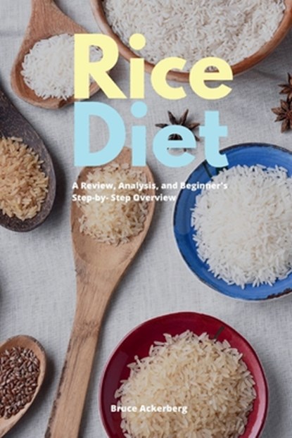 Rice Diet: A Review, Analysis, and Beginner's Step by Step Overview, Bruce Ackerberg - Paperback - 9798348556525
