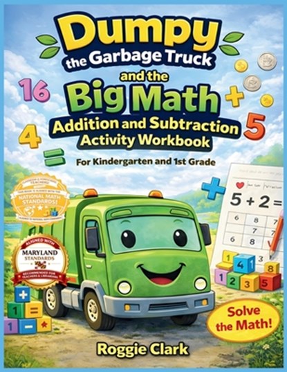 Dumpy the Garbage Truck and the Big Math Addition and Subtraction Activity Workbook For Kindergarten and 1st Grade: Early Elementary Standards Aligned, Roggie Clark - Paperback - 9798348563585