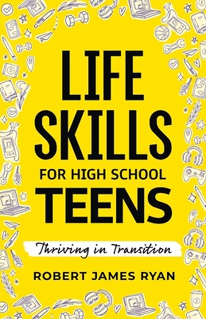 Life Skills for High School Teens, Robert James Ryan - Paperback - 9798348571658