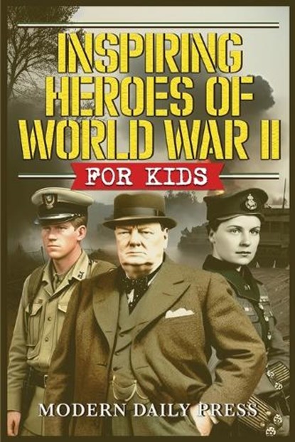 Inspiring Heroes of World War II - For Kids: Incredible Untold Stories from the Frontlines, Modern Daily Press - Paperback - 9798348574277