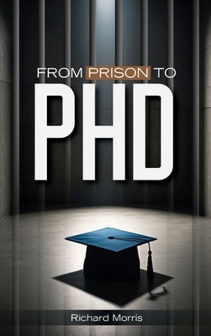 From Prison To PHD, Richard Morris - Gebonden - 9798348580605