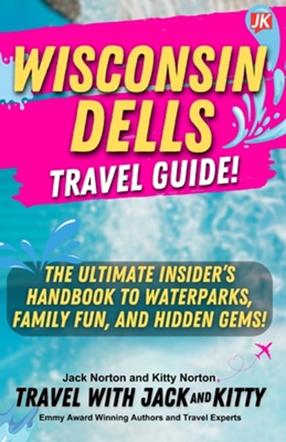 Wisconsin Dells Travel Guide: The Ultimate Insider's Handbook to Waterparks, Family Fun, and Hidden Gems!, Jack Norton - Paperback - 9798348583057