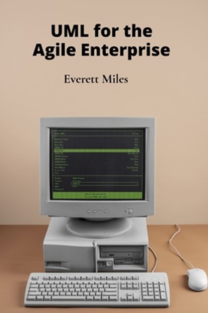 UML for the Agile Enterprise: Accelerating Software Development Through Flexible Processes and Adaptive Planning, Everett Miles - Paperback - 9798348597771
