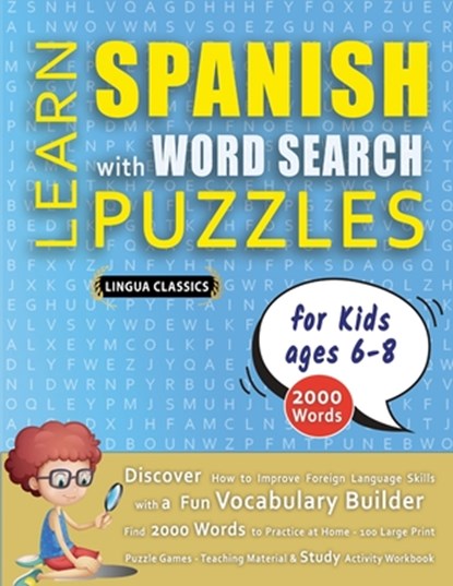 LEARN SPANISH WITH WORD SEARCH PUZZLES FOR KIDS 6 - 8 - Discover How to Improve Foreign Language Skills with a Fun Vocabulary Builder. Find 2000 Words to Practice at Home - 100 Large Print Puzzle Games - Teaching Material, Study Activity Workbook, Lingua Classics - Paperback - 9798349042249