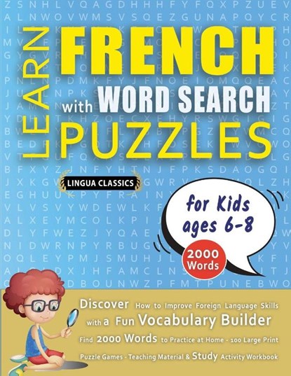 LEARN FRENCH WITH WORD SEARCH PUZZLES FOR KIDS 6 - 8 - Discover How to Improve Foreign Language Skills with a Fun Vocabulary Builder. Find 2000 Words to Practice at Home - 100 Large Print Puzzle Games - Teaching Material, Study Activity Workbook, Lingua Classics - Paperback - 9798349042294