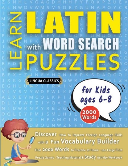 LEARN LATIN WITH WORD SEARCH PUZZLES FOR KIDS 6 - 8 - Discover How to Improve Foreign Language Skills with a Fun Vocabulary Builder. Find 2000 Words to Practice at Home - 100 Large Print Puzzle Games - Teaching Material, Study Activity Workbook, Lingua Classics - Paperback - 9798349042430