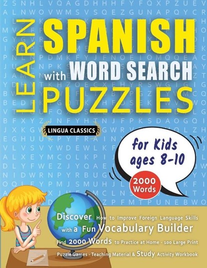 LEARN SPANISH WITH WORD SEARCH PUZZLES FOR KIDS 8 - 10 - Discover How to Improve Foreign Language Skills with a Fun Vocabulary Builder. Find 2000 Words to Practice at Home - 100 Large Print Puzzle Games - Teaching Material, Study Activity Workbook, Lingua Classics - Paperback - 9798349044748