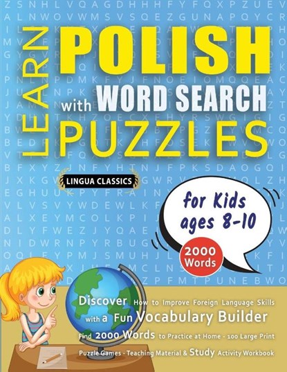 LEARN POLISH WITH WORD SEARCH PUZZLES FOR KIDS 8 - 10 - Discover How to Improve Foreign Language Skills with a Fun Vocabulary Builder. Find 2000 Words to Practice at Home - 100 Large Print Puzzle Games - Teaching Material, Study Activity Workbook, Lingua Classics - Paperback - 9798349044991