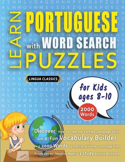 LEARN PORTUGUESE WITH WORD SEARCH PUZZLES FOR KIDS 8 - 10 - Discover How to Improve Foreign Language Skills with a Fun Vocabulary Builder. Find 2000 Words to Practice at Home - 100 Large Print Puzzle Games - Teaching Material, Study Activity Workbook, Lingua Classics - Paperback - 9798349045004