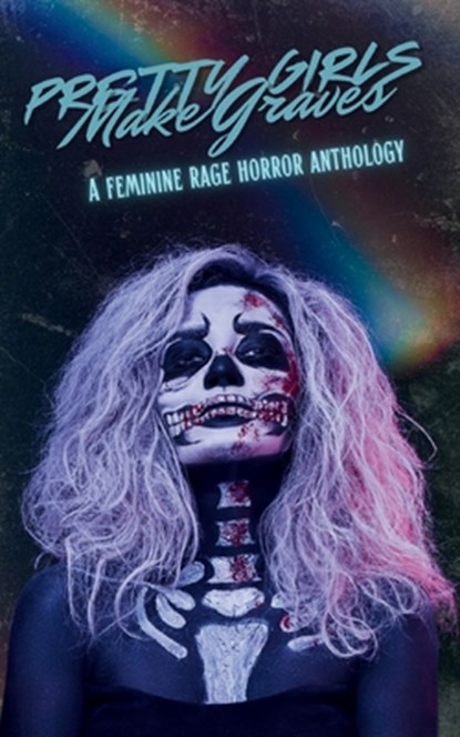 Pretty Girls Make Graves: A Feminine Rage Horror Anthology, River Gardner - Paperback - 9798349204753