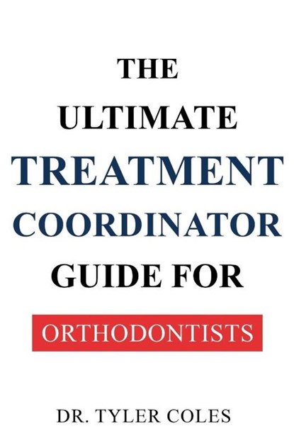 The Ultimate Treatment Coordinator Guide for Orthodontists, Tyler Coles - Paperback - 9798349219245