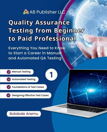 Quality Assurance Testing from Beginner to Paid Professional, 1, Bolakale Aremu - Paperback - 9798349227905