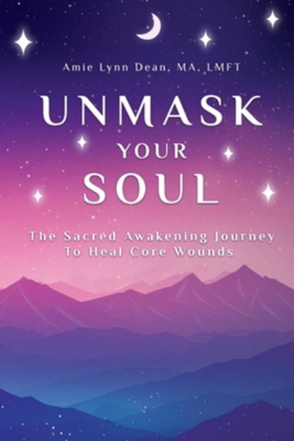 Unmask Your Soul: The Sacred Awakening Journey to Heal Core Wounds, Amie Dean - Paperback - 9798349253928