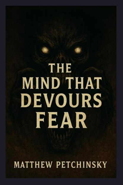The Mind That Devours Fear, Matthew Petchinsky - Paperback - 9798349277573