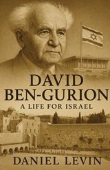 David Ben-Gurion: A Life for Israel - Daniel Levin - 9798349319082