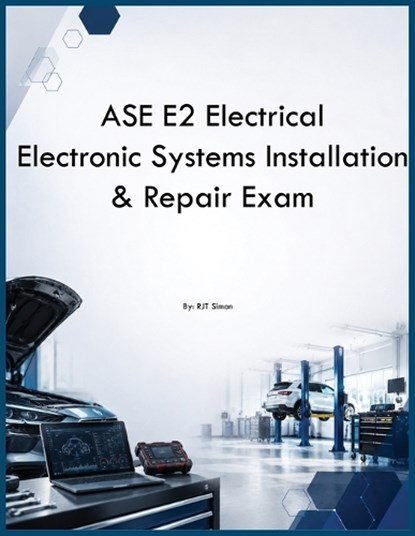 ASE E2 Electrical Electronic Systems Installation & Repair Exam, Rjt Simon - Paperback - 9798349346828