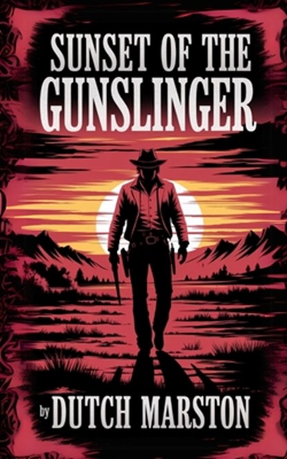 Sunset of the Gunslinger, Dutch Marston - Paperback - 9798349370762