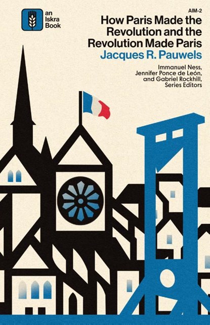 How Paris Made¿the¿Revolution¿and¿the¿Revolution¿Made¿Paris, Jacques R. Pauwels - Gebonden - 9798349375873