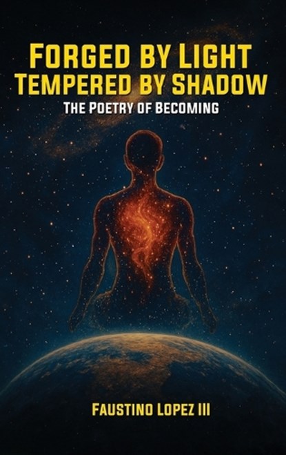 Forged by Light, Tempered by Shadow, Faustino Lopez Iii - Gebonden - 9798349375934