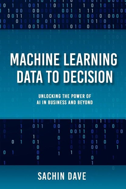 Machine Learning Data To Decision, Sachin Dave - Paperback - 9798349416675