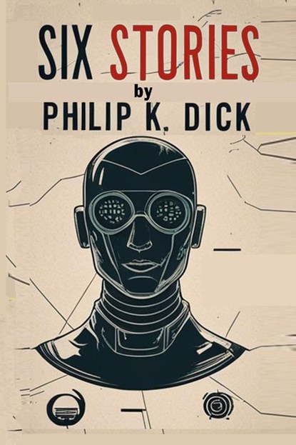 Six Stories by Philip K. Dick, Philip K. Dick - Paperback - 9798349470004