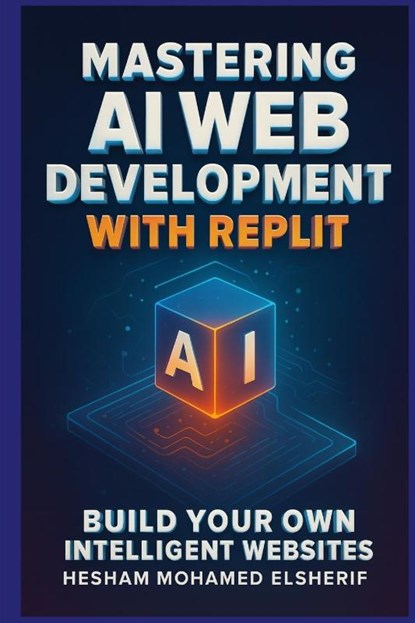 Mastering AI Web Development with Replit, Hesham Mohamed Elsherif - Paperback - 9798349472626
