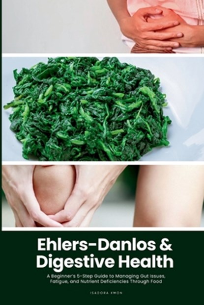 Ehlers-Danlos & Digestive Health: A Beginner's 5-Step Guide to Managing Gut Issues, Fatigue, and Nutrient Deficiencies Through Food, Isadora Kwon - Paperback - 9798349503962