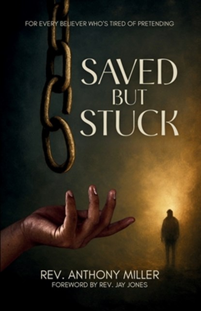 Saved But Stuck: For Every Believer Who is Tired of Pretending, Anthony Miller - Paperback - 9798349513701