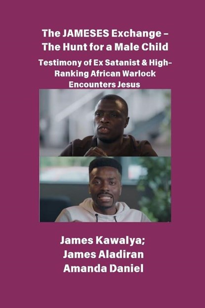 The JAMESES Exchange - The Hunt for a Male Child Testimony of Ex Satanist & High-Ranking African Warlock Encounters Jesus, James Kawalya ; James Aladiran ; Amanda Daniel - Paperback - 9798349522420