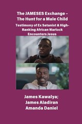 The JAMESES Exchange - The Hunt for a Male Child Testimony of Ex Satanist & High-Ranking African Warlock Encounters Jesus - James Kawalya ; James Aladiran ; Amanda Daniel - 9798349522420