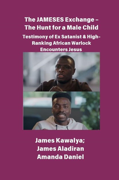 The JAMESES Exchange - The Hunt for a Male Child Testimony of Ex Satanist & High-Ranking African Warlock Encounters Jesus, James Kawalya ; James Aladiran ; Amanda Daniel - Paperback - 9798349522420