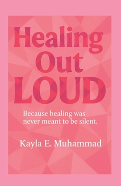 Healing Out LOUD: Because Healing Was Never Meant To Be Silent, Kayla Muhammad - Paperback - 9798349547010