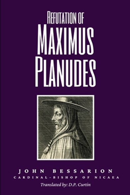 Refutation of Maximus Planudes, John Bessarion - Paperback - 9798349560613