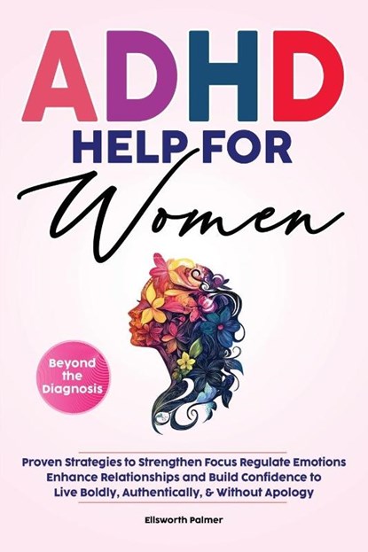 ADHD Help For Women Beyond the Diagnosis, Ellsworth Palmer - Paperback - 9798349579837