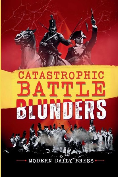 Catastrophic Battle Blunders, Modern Daily Press - Paperback - 9798349596261