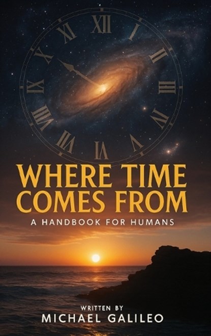 Where Time Comes From, Michael Galileo - Gebonden - 9798349631726