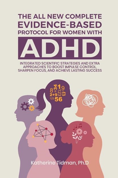The All-New Complete Evidence-Based Protocol for Women with ADHD Integrated Scientific Strategies and Extra Approaches to boost impulse control sharpen focus & achieve lasting success, Katherine Tidman Ph. D - Paperback - 9798349676918