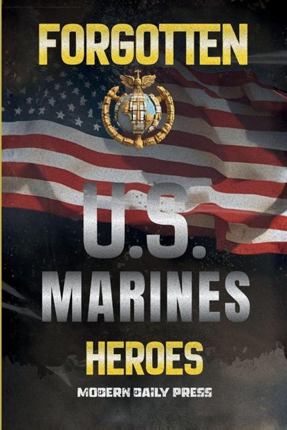 Forgotten U.S. Marines Heroes, Modern Daily Press - Paperback - 9798349693663