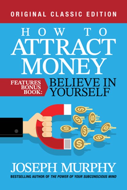 How to Attract Money Features Bonus Book: Believe in Yourself: Original Classic Edition, Joseph Murphy - Paperback - 9798350500554