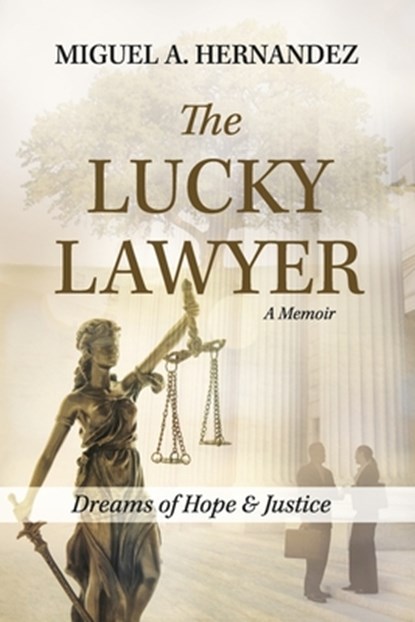 The Lucky Lawyer: Dreams of Hope and Justice, Miguel A. Hernandez - Paperback - 9798350905779