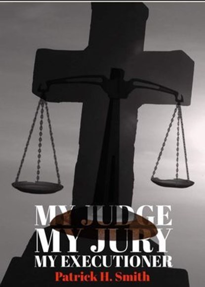 My Judge My Jury My Executioner, Patrick H. Smith ; Patrick Smith - Ebook - 9798350957563