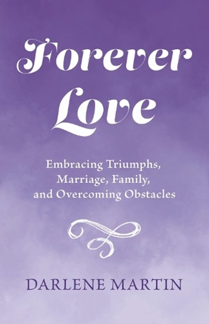 Forever Love: Embracing Triumphs, Marriage, Family, and Overcoming Obstacles, Darlene Martin - Paperback - 9798350966657