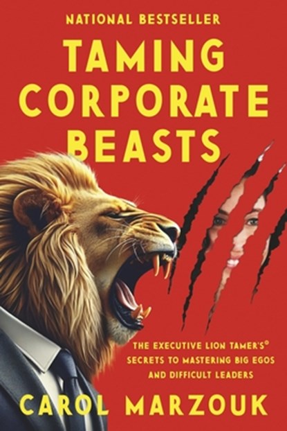 Taming Corporate Beasts: The Executive Lion Tamer's(r) Secrets to Mastering Big Egos and Difficult Leaders, Carol Marzouk - Paperback - 9798350979831