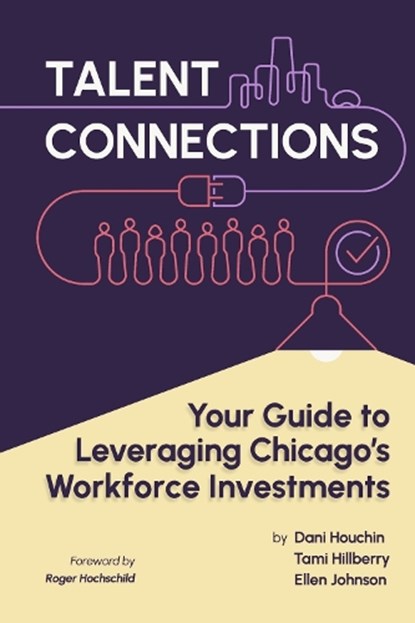 Talent Connections: Your Guide to Leveraging Chicago's Workforce Investments, Dani Houchin - Paperback - 9798350986747