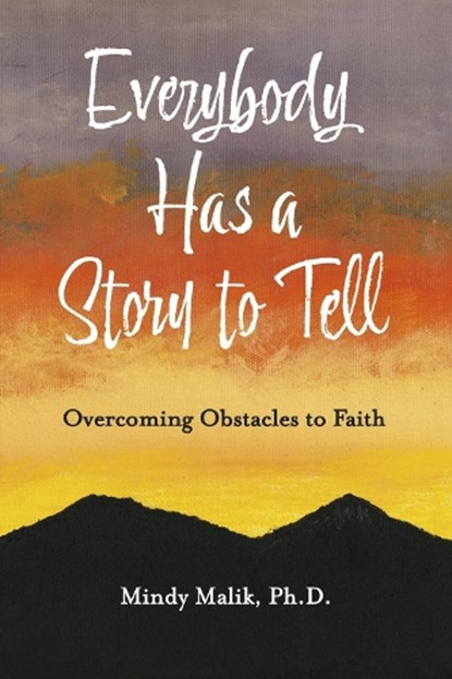 Everybody Has a Story to Tell: Overcoming Obstacles to Faith, Mindy Malik - Paperback - 9798350987805
