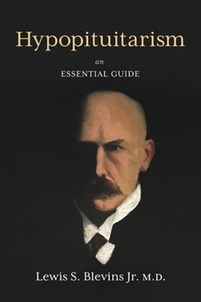 Hypopituitarism: An Essential Guide, Lewis Blevins MD - Paperback - 9798350991345