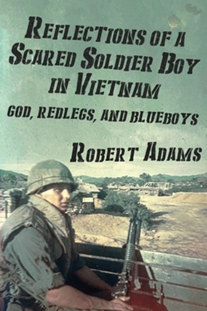 Reflections of a Scared Soldier Boy in Vietnam: God, Redlegs, and Blueboys, Robert Adams - Paperback - 9798351233420